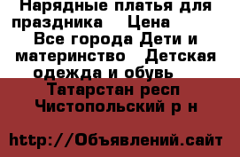 Нарядные платья для праздника. › Цена ­ 500 - Все города Дети и материнство » Детская одежда и обувь   . Татарстан респ.,Чистопольский р-н